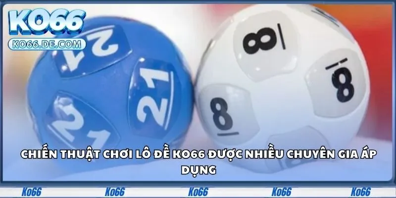 Chiến thuật chơi lô đề Ko66 được nhiều chuyên gia áp dụng