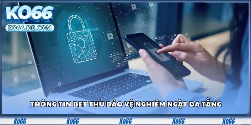 Chính Sách Bảo Mật Ko66 Dữ Liệu 100% An Toàn, Hết Lo 2 Thông tin bet thủ bảo vệ nghiêm ngặt đa tầng