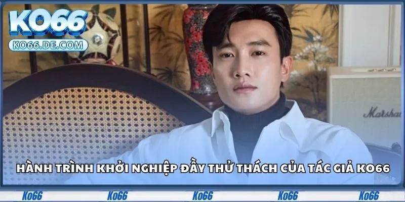 Hành trình khởi nghiệp đầy thử thách của tác giả Ko66