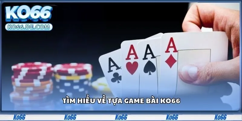 Tìm hiểu về tựa game bài Ko66