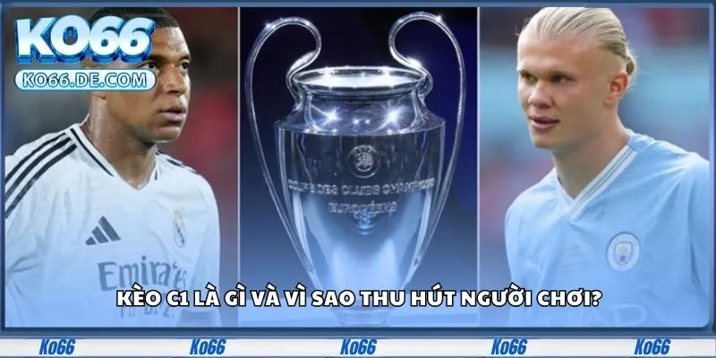 Kèo c1 là gì và vì sao thu hút người chơi?