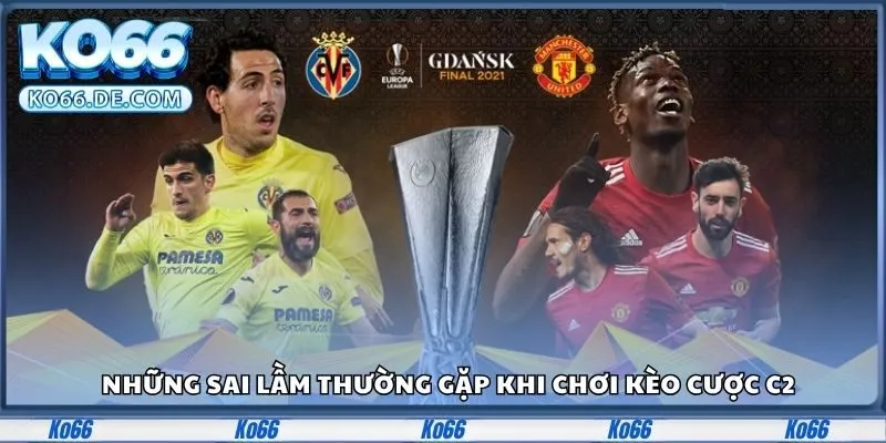 Kèo C2 Là Gì? Khám Phá Bí Quyết Bắt Kèo Chuẩn Tại Ko66 4 Những sai lầm thường gặp khi chơi kèo cược c2