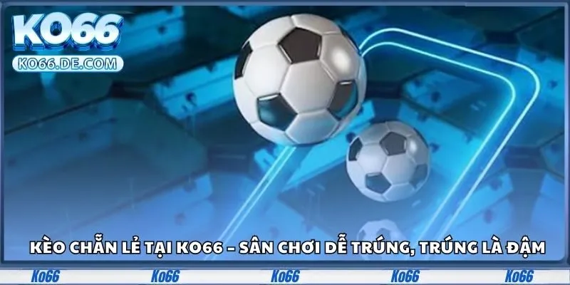 Kèo Chẵn Lẻ Tại Ko66 – Sân Chơi Dễ Trúng, Trúng Là Đậm